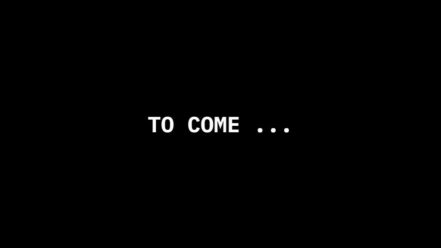 To Come ...